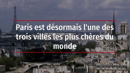 Paris est désormais l'une des trois villes les plus chères du monde