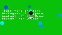 Full version  Five Dialogues: Euthyphro, Apology, Crito, Meno, Phaedo  For Online