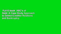Full E-book  ABC's of Debt: A Case Study Approach to Debtor/Creditor Relations and Bankruptcy