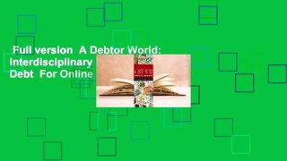 Full version  A Debtor World: Interdisciplinary Perspectives on Debt  For Online