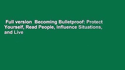 Full version  Becoming Bulletproof: Protect Yourself, Read People, Influence Situations, and Live