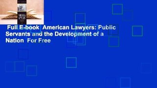 Full E-book  American Lawyers: Public Servants and the Development of a Nation  For Free