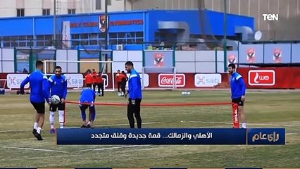 رأي عام | الأهلي و الزمالك.. قمة جديدة وقلق متجدد