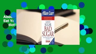About For Books  Good Sugar Bad Sugar: Eat Yourself Free from Sugar and Carb Addiction  For Free