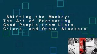 Shifting the Monkey: The Art of Protecting Good People from Liars, Criers, and Other Slackers