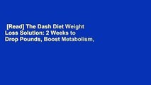 [Read] The Dash Diet Weight Loss Solution: 2 Weeks to Drop Pounds, Boost Metabolism, and Get