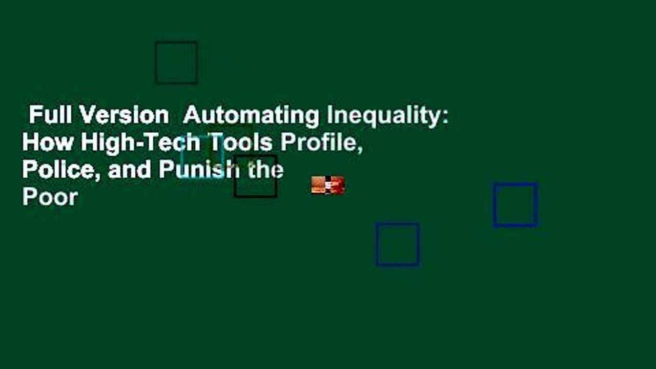 Full Version  Automating Inequality: How High-Tech Tools Profile, Police, and Punish the Poor