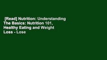 [Read] Nutrition: Understanding The Basics: Nutrition 101, Healthy Eating and Weight Loss - Lose