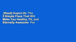[Read] SuperLife: The 5 Simple Fixes That Will Make You Healthy, Fit, and Eternally Awesome  For