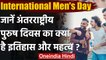 International Men's Day: आज है अंतरराष्ट्रीय पुरुष दिवस, जानिए इसका इतिहास और महत्व | वनइंडिया हिंदी