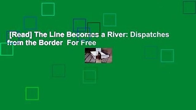 [Read] The Line Becomes a River: Dispatches from the Border For Free