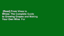 [Read] From Vines to Wines: The Complete Guide to Growing Grapes and Making Your Own Wine  For