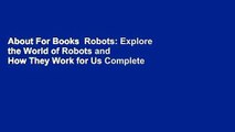 About For Books  Robots: Explore the World of Robots and How They Work for Us Complete