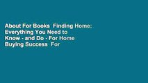 About For Books  Finding Home: Everything You Need to Know - and Do - For Home Buying Success  For