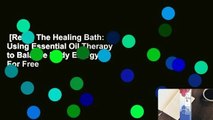 [Read] The Healing Bath: Using Essential Oil Therapy to Balance Body Energy  For Free