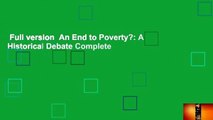 Full version  An End to Poverty?: A Historical Debate Complete