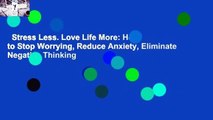 Stress Less. Love Life More: How to Stop Worrying, Reduce Anxiety, Eliminate Negative Thinking