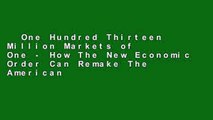 One Hundred Thirteen Million Markets of One - How The New Economic Order Can Remake The American