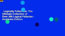 Logically Fallacious: The Ultimate Collection of Over 300 Logical Fallacies - Academic Edition