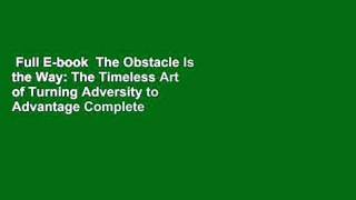 Full E-book  The Obstacle Is the Way: The Timeless Art of Turning Adversity to Advantage Complete