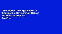 Full E-book  The Application of Contracts in Developing Offshore Oil and Gas Projects  For Free