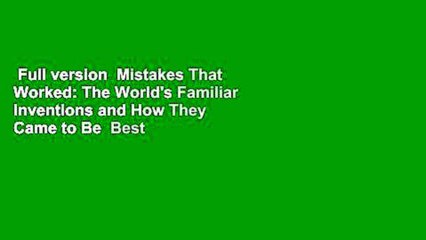 Full version  Mistakes That Worked: The World's Familiar Inventions and How They Came to Be  Best