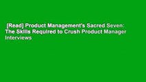 [Read] Product Management's Sacred Seven: The Skills Required to Crush Product Manager Interviews