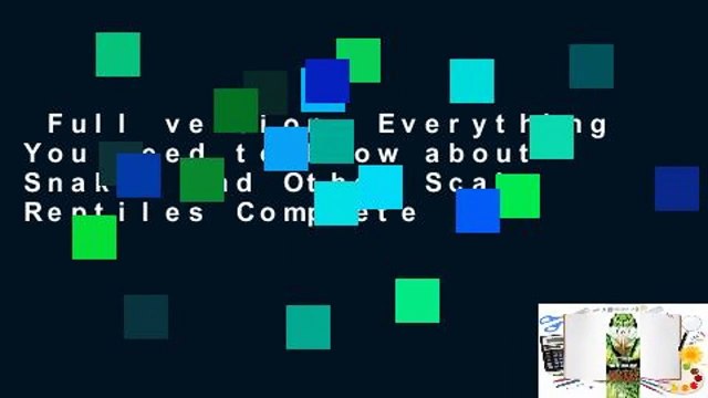 Full version Everything You Need to Know about Snakes and Other Scaly Reptiles Complete