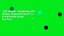 Full version  Gardening with Emma: Grow and Have Fun: A Kid-to-Kid Guide  For Free