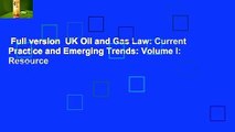 Full version  UK Oil and Gas Law: Current Practice and Emerging Trends: Volume I: Resource