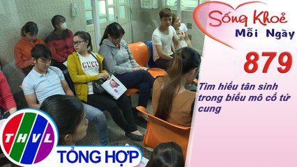 Tìm hiểu tân sinh trong biểu mô cổ tử cung | Sống khỏe mỗi ngày - Kỳ 879