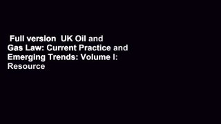 Full version  UK Oil and Gas Law: Current Practice and Emerging Trends: Volume I: Resource