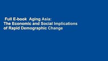 Full E-book  Aging Asia: The Economic and Social Implications of Rapid Demographic Change in