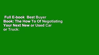 Full E-book  Best Buyer Book: The How To Of Negotiating Your Next New or Used Car or Truck: