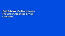 Full E-book  Be More Japan: The Art of Japanese Living Complete