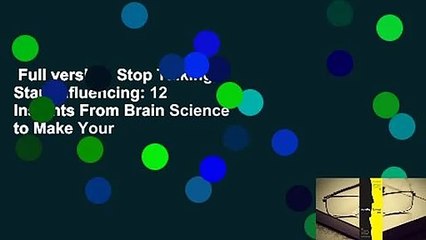 Full version  Stop Talking, Start Influencing: 12 Insights From Brain Science to Make Your