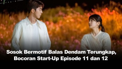 Sosok Bermotif Balas Dendam Terungkap, Bocoran Start-Up Episode 11 dan 12