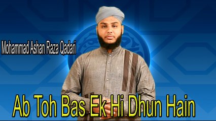 Ab Toh Bas Ek hi Dhun Hain | HD Video | Naat | Mohammad Ashan Raza Qadari | Naat