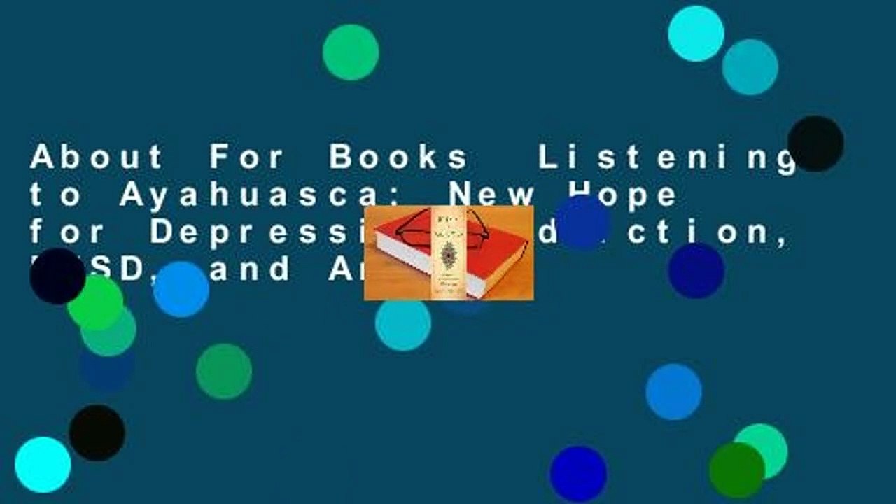 About For Books  Listening to Ayahuasca: New Hope for Depression, Addiction, PTSD, and Anxiety