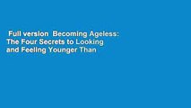 Full version  Becoming Ageless: The Four Secrets to Looking and Feeling Younger Than Ever  Best
