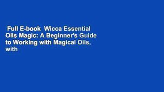 Full E-book  Wicca Essential Oils Magic: A Beginner's Guide to Working with Magical Oils, with