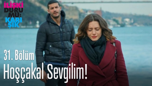 Hoşçakal sevgilim! - İlişki Durumu Karışık 31. Bölüm