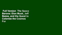 Full Version  The Space Barons: Elon Musk, Jeff Bezos, and the Quest to Colonize the Cosmos  For