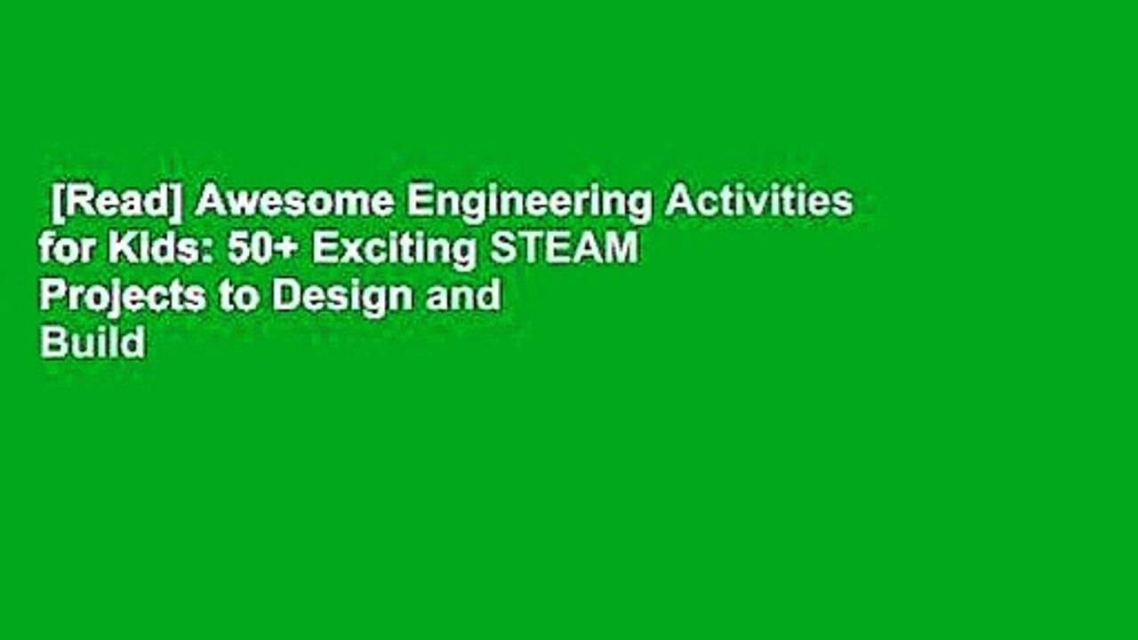 [Read] Awesome Engineering Activities for Kids: 50+ Exciting STEAM Projects to Design and Build