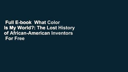 Full E-book  What Color Is My World?: The Lost History of African-American Inventors  For Free