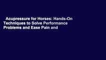 Acupressure for Horses: Hands-On Techniques to Solve Performance Problems and Ease Pain and
