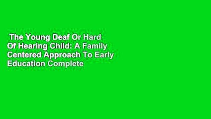 The Young Deaf Or Hard Of Hearing Child: A Family Centered Approach To Early Education Complete
