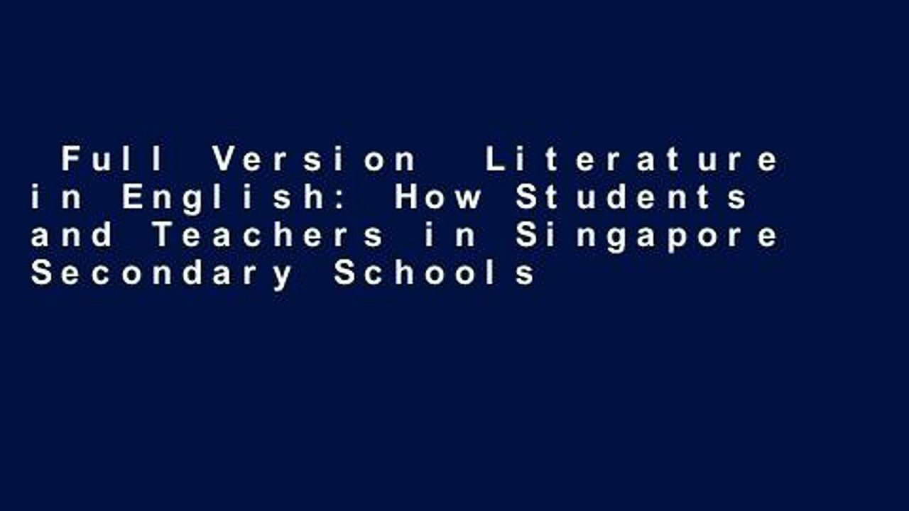 Full Version  Literature in English: How Students and Teachers in Singapore Secondary Schools