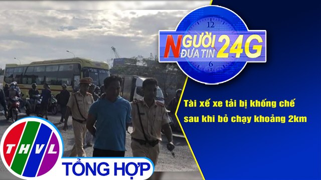 Người đưa tin 24G (6g30 ngày 21/11/2020) - Tài xế xe tải bị khống chế sau khi bỏ chạy khoảng 2km