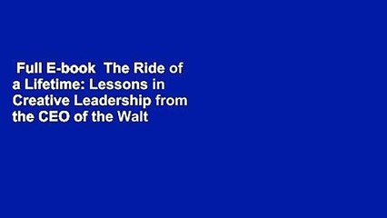 Full E-book  The Ride of a Lifetime: Lessons in Creative Leadership from the CEO of the Walt